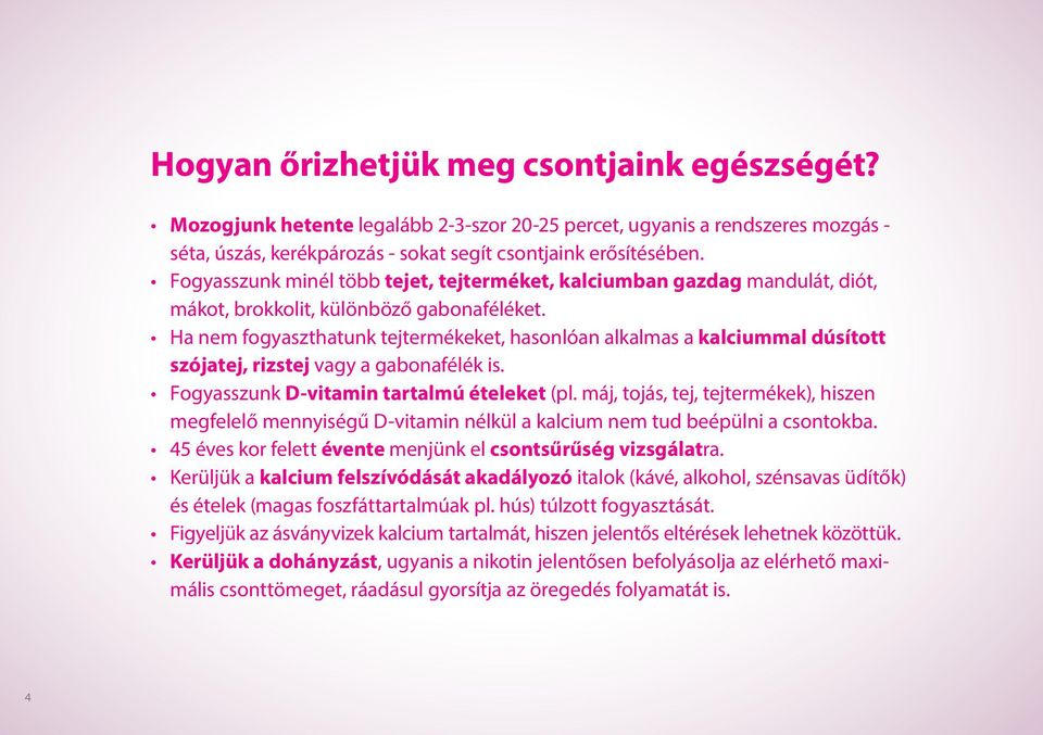 Ha nem fogyaszthatunk tejtermékeket, hasonlóan alkalmas a kalciummal dúsított szójatej, rizstej vagy a gabonafélék is. Fogyasszunk D-vitamin tartalmú ételeket (pl.