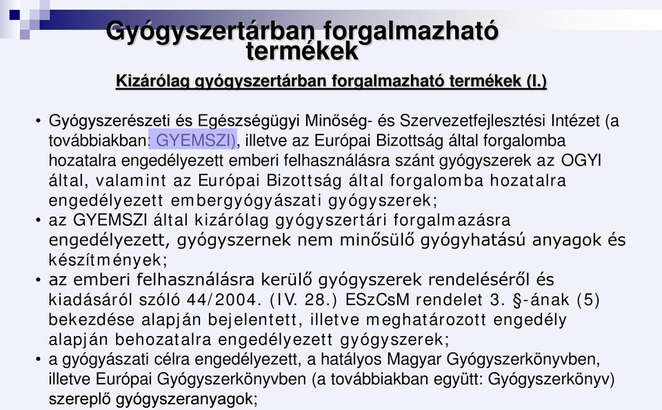 gyógyszerek az OGYI által, valamint az Európai Bizottság által forgalomba hozatalra engedélyezett embergyógyászati gyógyszerek; az GYEMSZI által kizárólag gyógyszertári forgalmazásra engedélyezett,