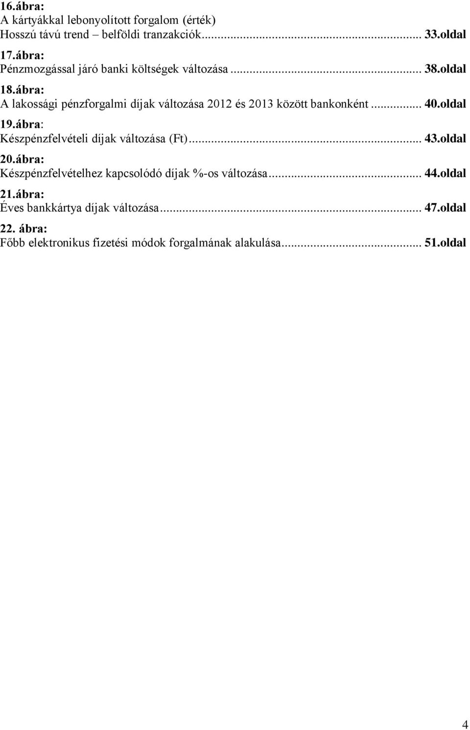 ábra: A lakossági pénzforgalmi díjak változása 2012 és 2013 között bankonként... 40.oldal 19.