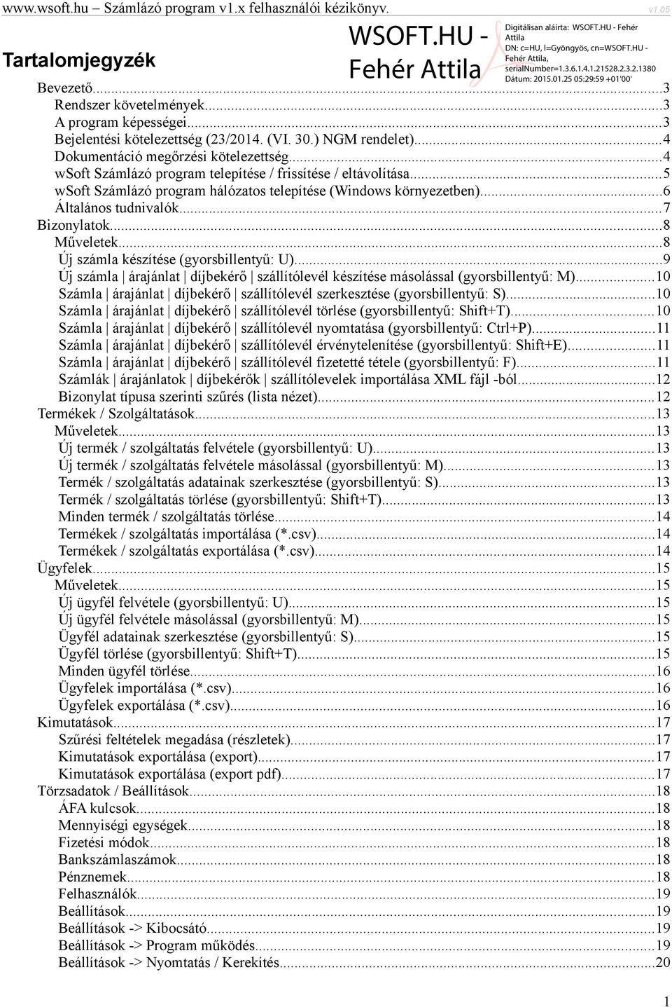 ..8 Új számla készítése (gyorsbillentyű: U)...9 Új számla árajánlat díjbekérő szállítólevél készítése másolással (gyorsbillentyű: M).