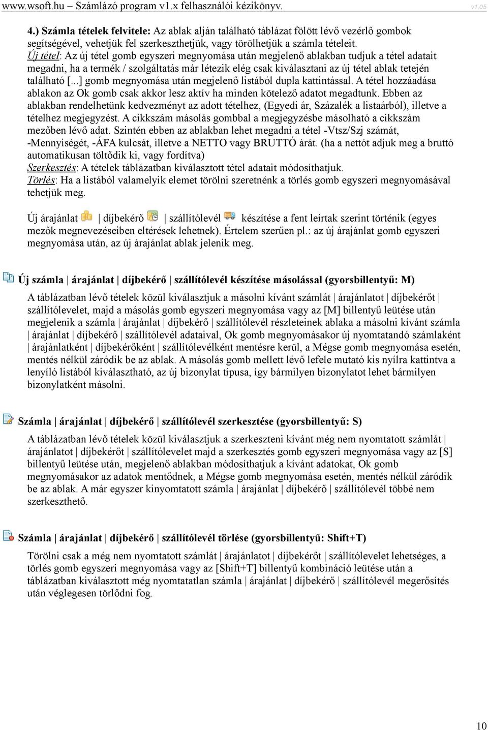 található [...] gomb megnyomása után megjelenő listából dupla kattintással. A tétel hozzáadása ablakon az Ok gomb csak akkor lesz aktív ha minden kötelező adatot megadtunk.