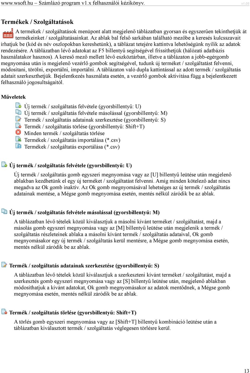 A táblázatban lévő adatokat az F5 billentyű segítségével frissíthetjük (hálózati adatbázis használatakor hasznos).