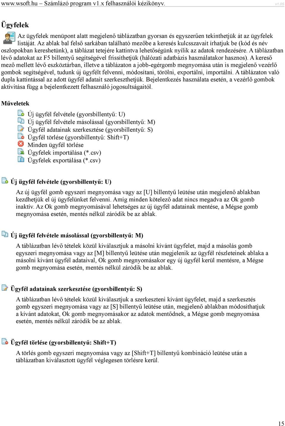 A táblázatban lévő adatokat az F5 billentyű segítségével frissíthetjük (hálózati adatbázis használatakor hasznos).