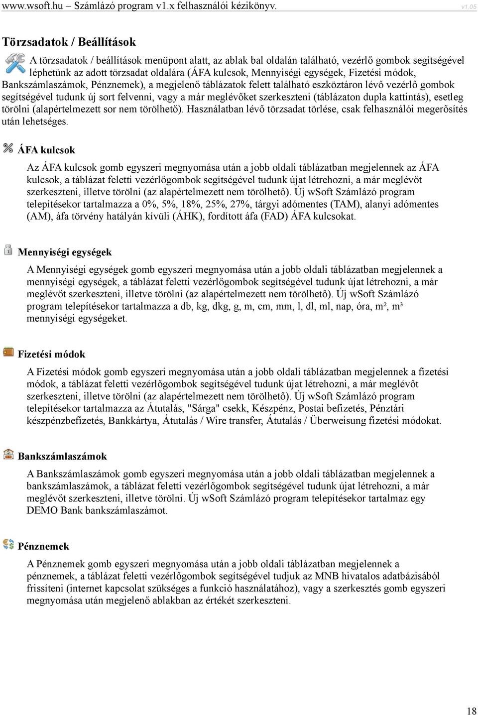 szerkeszteni (táblázaton dupla kattintás), esetleg törölni (alapértelmezett sor nem törölhető). Használatban lévő törzsadat törlése, csak felhasználói megerősítés után lehetséges.