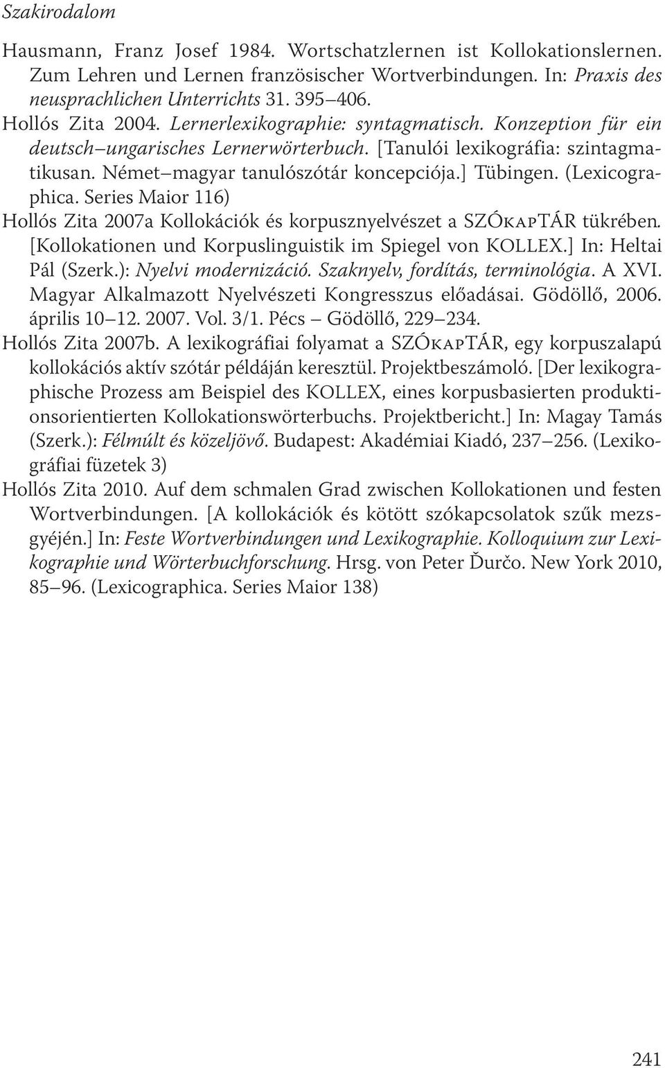 ] Tübingen. (Lexicographica. Series Maior 116) Hollós Zita 2007a Kollokációk és korpusznyelvészet a SZÓkapTÁR tükrében. [Kollokationen und Korpuslinguistik im Spiegel von KOLLEX.