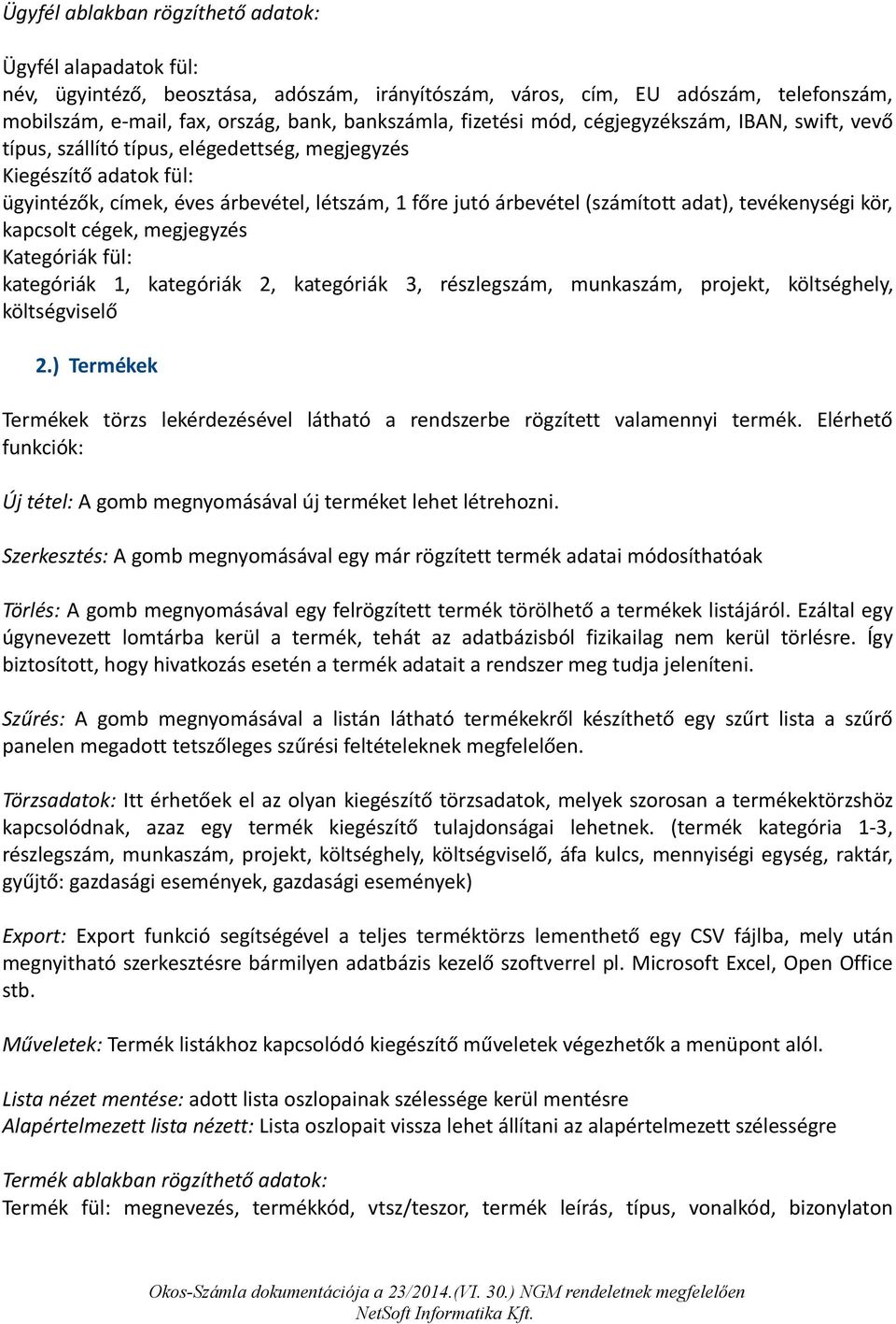 adat), tevékenységi kör, kapcsolt cégek, megjegyzés Kategóriák fül: kategóriák 1, kategóriák 2, kategóriák 3, részlegszám, munkaszám, projekt, költséghely, költségviselő 2.