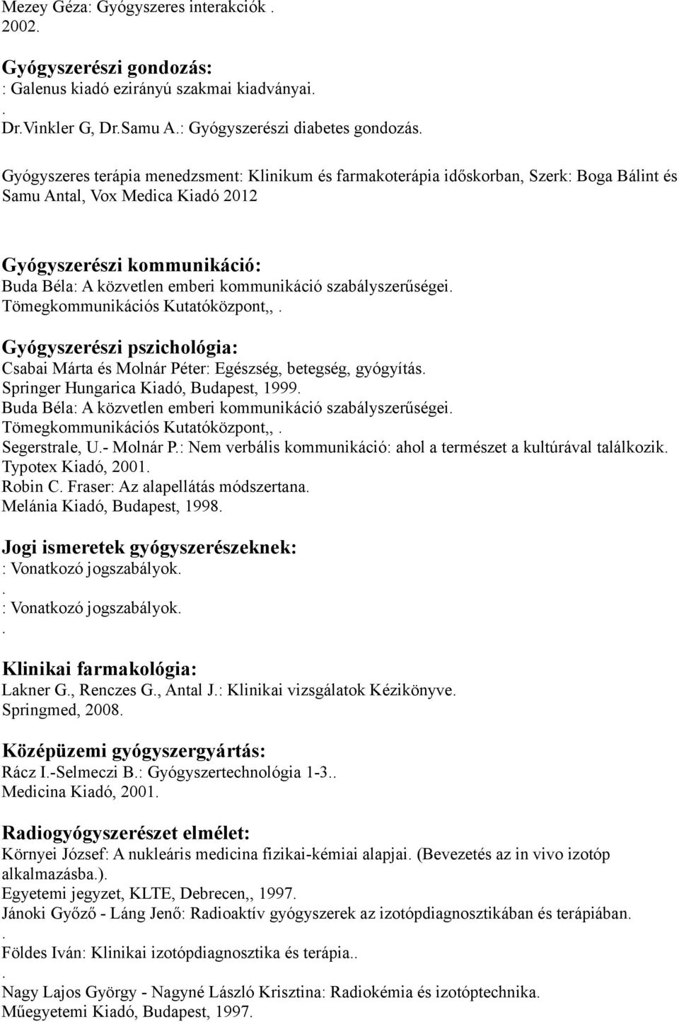Tömegkommunikációs Kutatóközpont,, Gyógyszerészi pszichológia: Csabai Márta és Molnár Péter: Egészség, betegség, gyógyítás Springer Hungarica Kiadó, Budapest, 1999 Buda Béla: A közvetlen emberi
