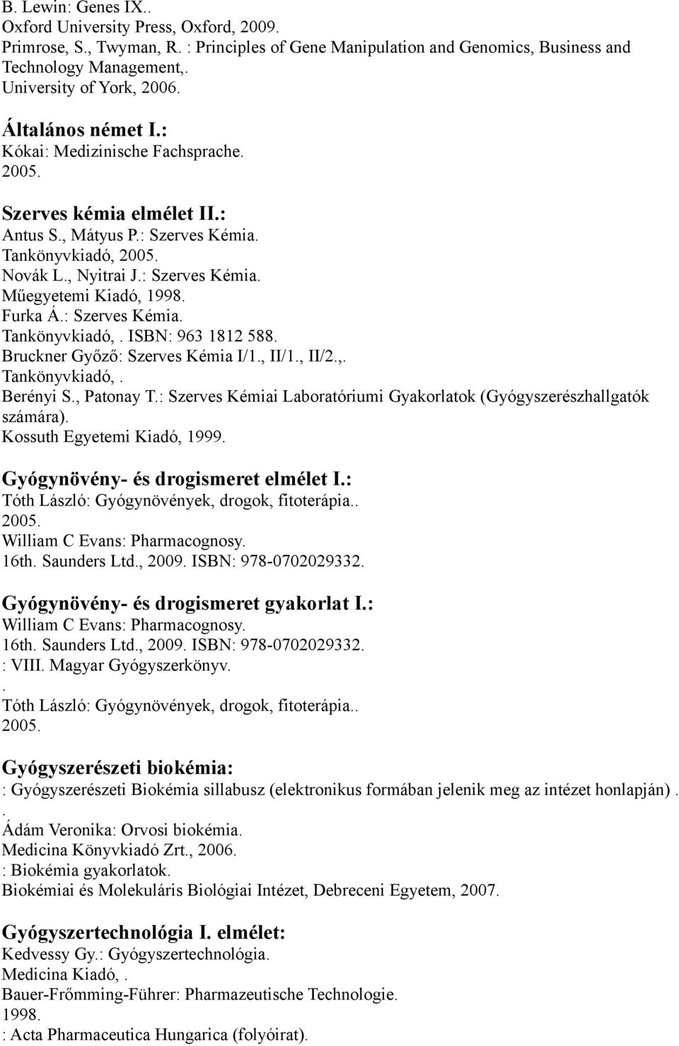 Kémia Tankönyvkiadó, ISBN: 963 1812 588 Bruckner Győző: Szerves Kémia I/1, II/1, II/2, Tankönyvkiadó, Berényi S, Patonay T: Szerves Kémiai Laboratóriumi Gyakorlatok (Gyógyszerészhallgatók számára)