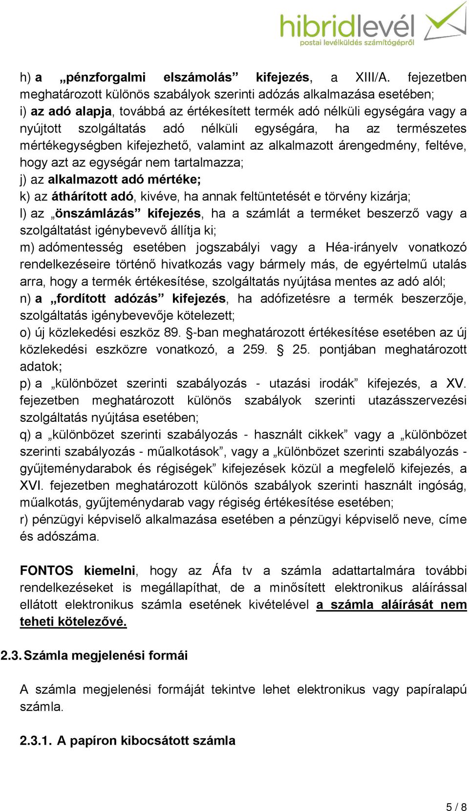 egységára, ha az természetes mértékegységben kifejezhető, valamint az alkalmazott árengedmény, feltéve, hogy azt az egységár nem tartalmazza; j) az alkalmazott adó mértéke; k) az áthárított adó,