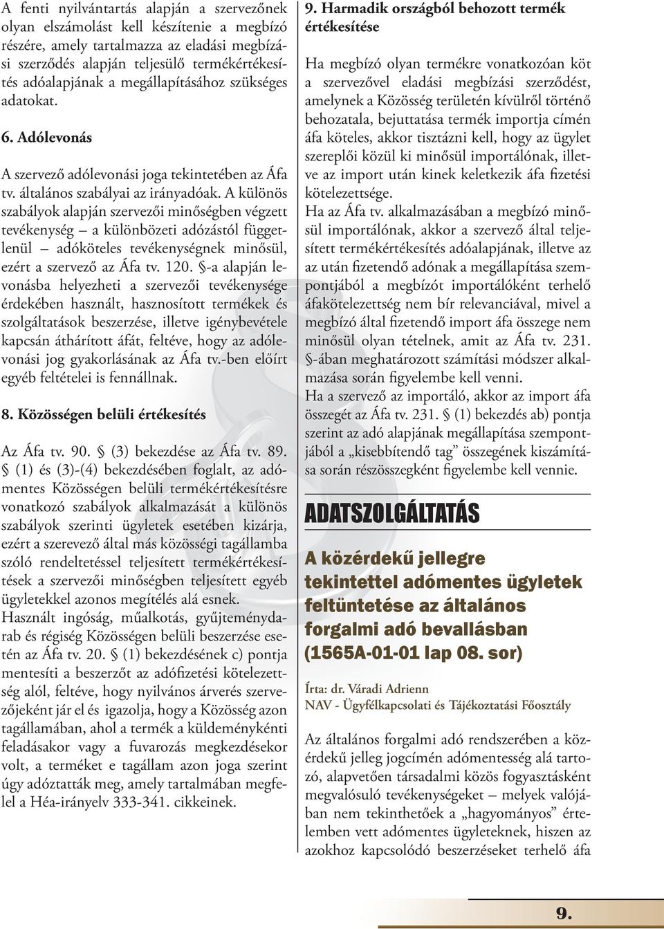 A különös szabályok alapján szervezői minőségben végzett tevékenység a különbözeti adózástól függetlenül adóköteles tevékenységnek minősül, ezért a szervező az Áfa tv. 120.