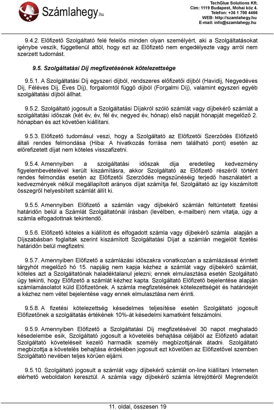 A Szolgáltatási Díj egyszeri díjból, rendszeres előfizetői díjból (Havidíj, Negyedéves Díj, Féléves Díj, Éves Díj), forgalomtól függő díjból (Forgalmi Díj), valamint egyszeri egyéb szolgáltatási