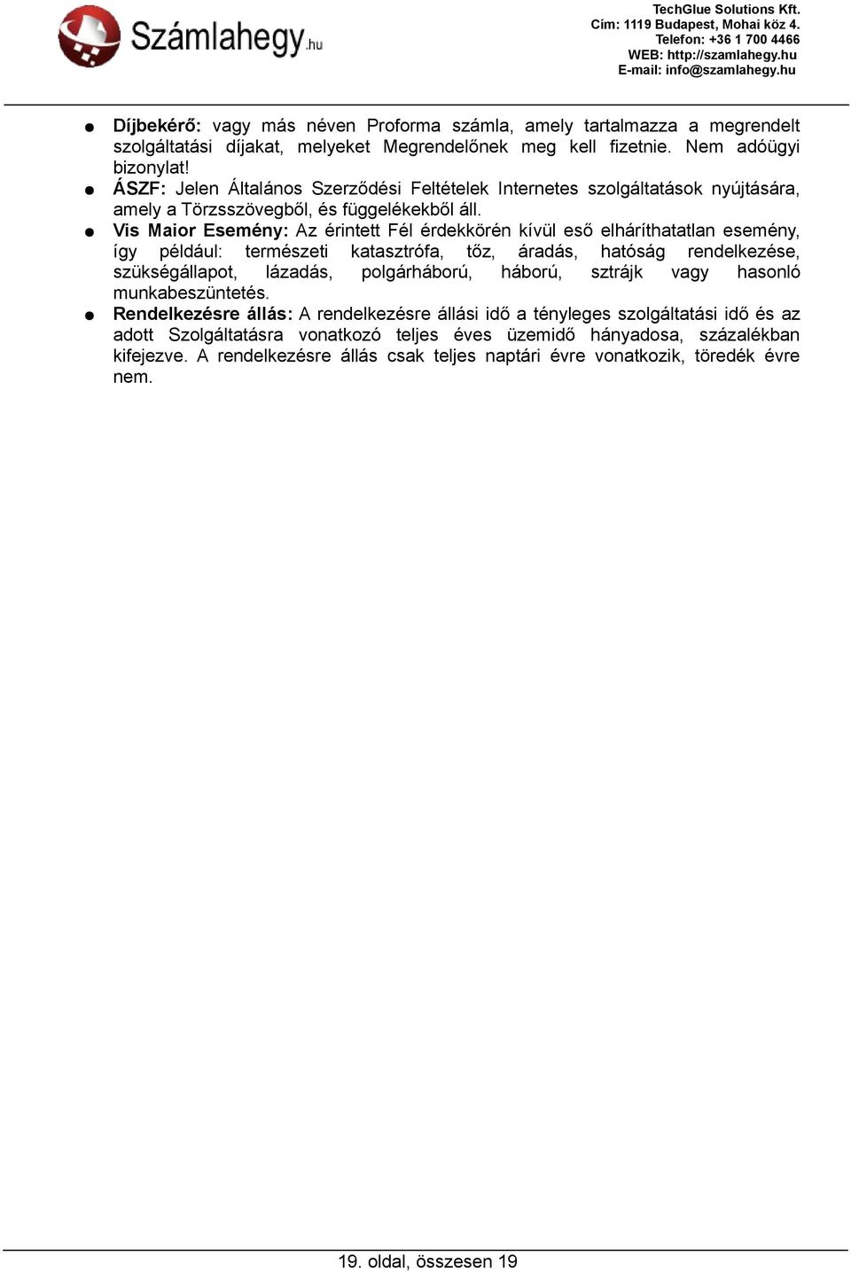 Vis Maior Esemény: Az érintett Fél érdekkörén kívül eső elháríthatatlan esemény, így például: természeti katasztrófa, tőz, áradás, hatóság rendelkezése, szükségállapot, lázadás, polgárháború, háború,