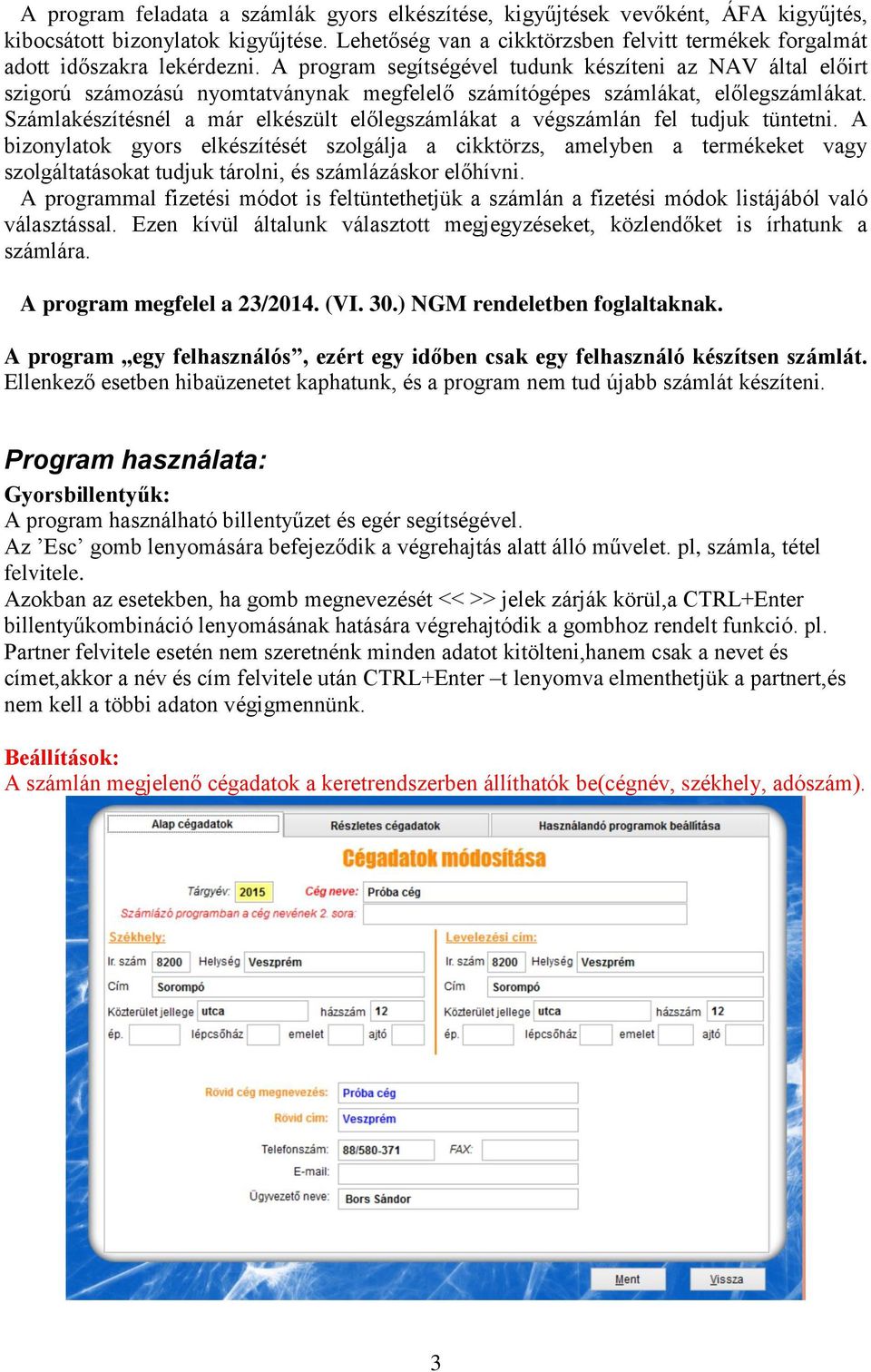 A program segítségével tudunk készíteni az NAV által előirt szigorú számozású nyomtatványnak megfelelő számítógépes számlákat, előlegszámlákat.