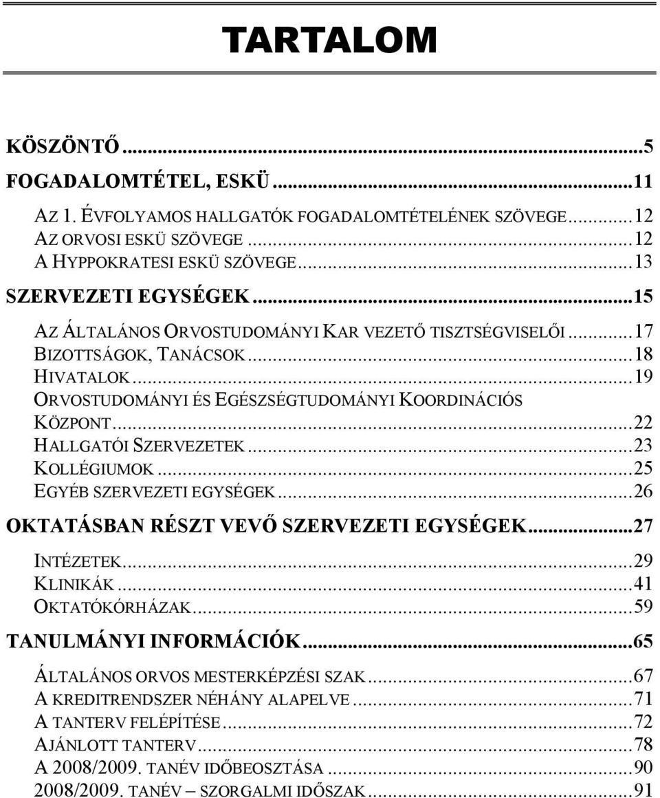 ..23 KOLLÉGIUMOK...25 EGYÉB SZERVEZETI EGYSÉGEK...26 OKTATÁSBAN RÉSZT VEVŐ SZERVEZETI EGYSÉGEK...27 INTÉZETEK...29 KLINIKÁK...41 OKTATÓKÓRHÁZAK...59 TANULMÁNYI INFORMÁCIÓK.