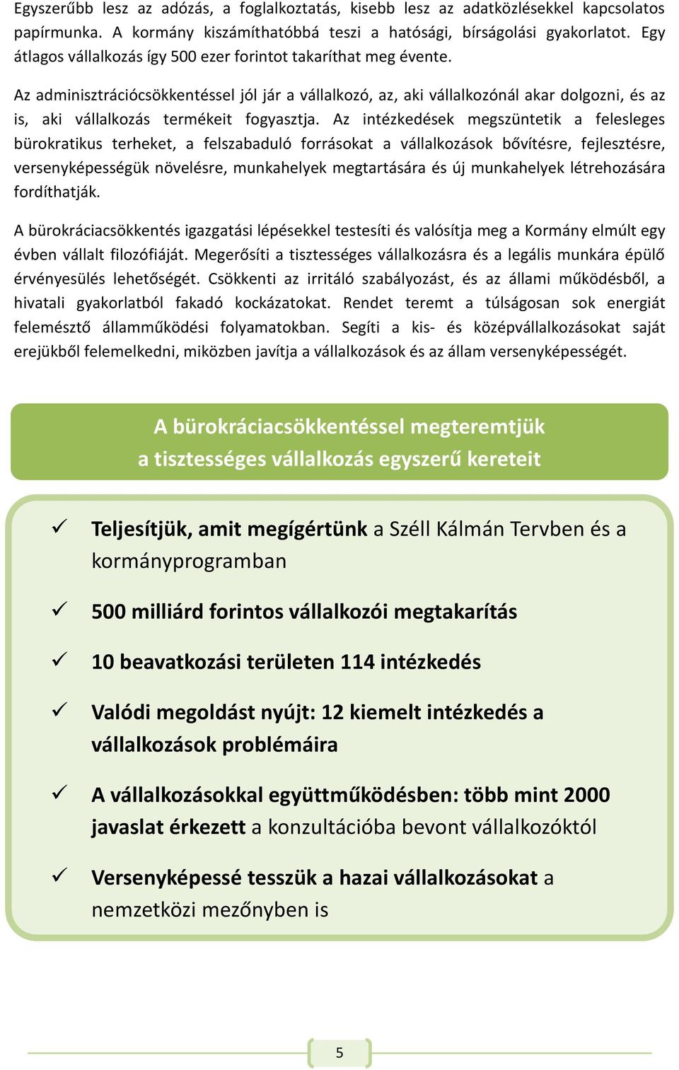Az adminisztrációcsökkentéssel jól jár a vállalkozó, az, aki vállalkozónál akar dolgozni, és az is, aki vállalkozás termékeit fogyasztja.