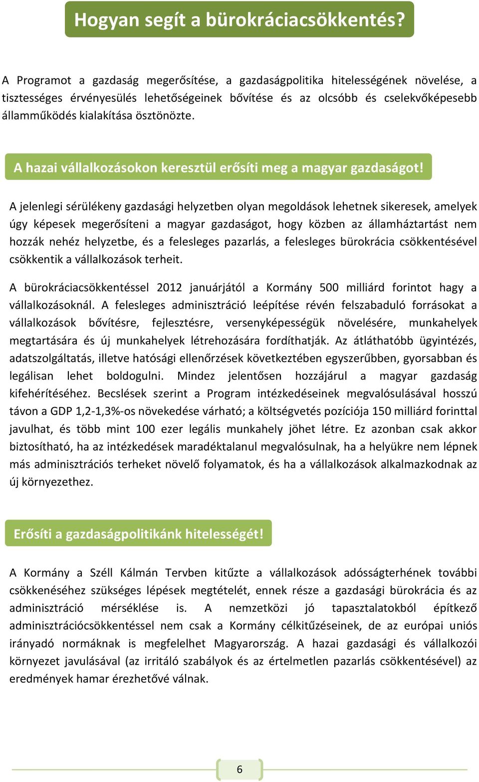 ösztönözte. A hazai vállalkozásokon keresztül erősíti meg a magyar gazdaságot!