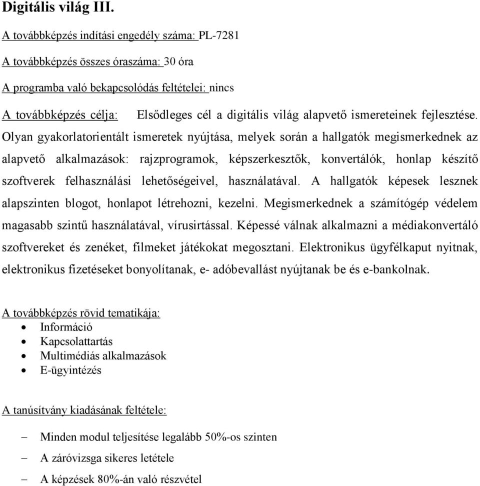 lehetőségeivel, használatával. A hallgatók képesek lesznek alapszinten blogot, honlapot létrehozni, kezelni. Megismerkednek a számítógép védelem magasabb szintű használatával, vírusirtással.