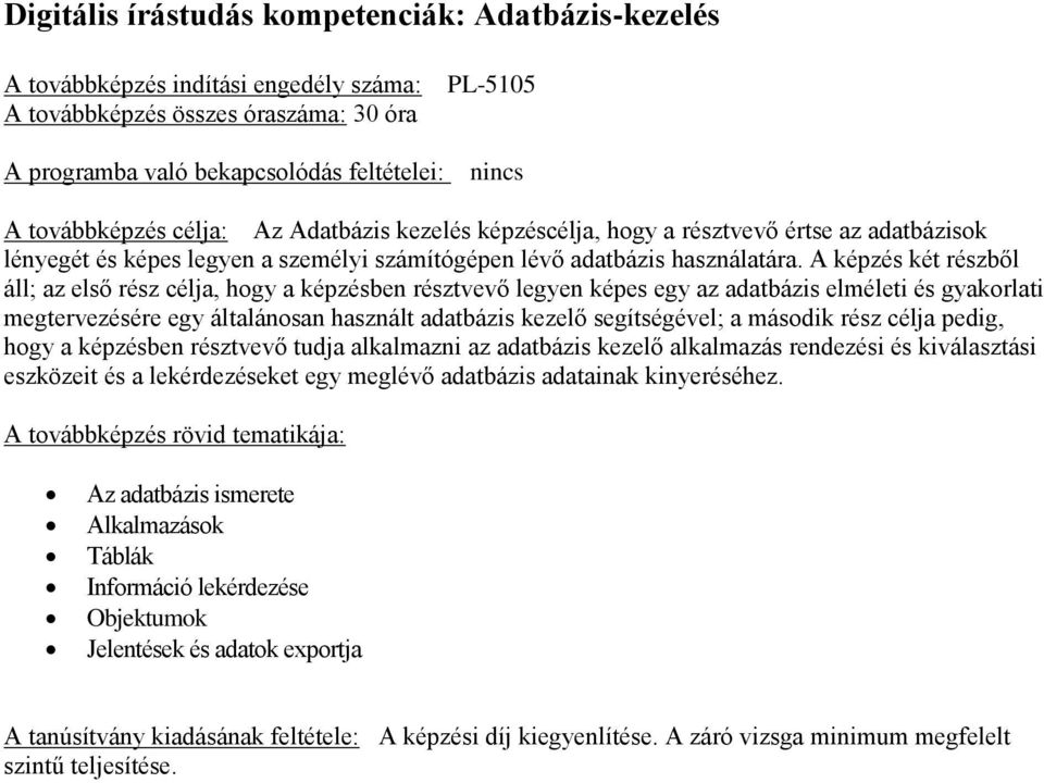 A képzés két részből áll; az első rész célja, hogy a képzésben résztvevő legyen képes egy az adatbázis elméleti és gyakorlati megtervezésére egy általánosan használt adatbázis kezelő segítségével;