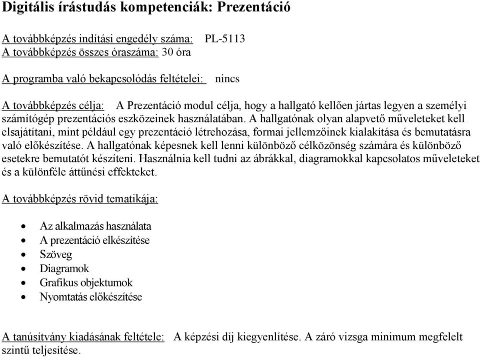 A hallgatónak olyan alapvető műveleteket kell elsajátítani, mint például egy prezentáció létrehozása, formai jellemzőinek kialakítása és bemutatásra való előkészítése.