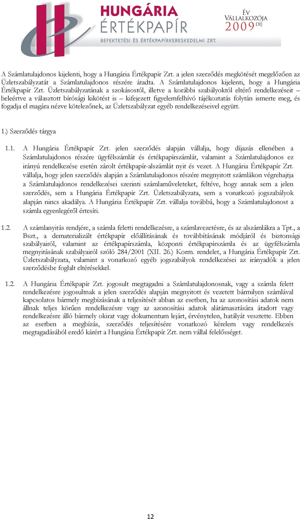 Üzletszabályzatának a szokásostól, illetve a korábbi szabályoktól eltérő rendelkezéseit beleértve a választott bírósági kikötést is kifejezett figyelemfelhívó tájékoztatás folytán ismerte meg, és