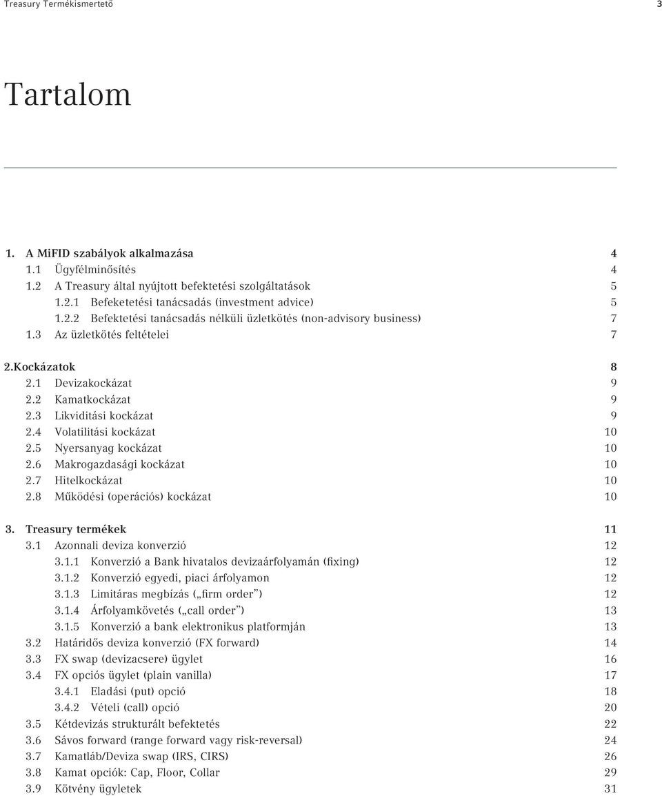 4 Volatilitási kockázat 10 2.5 Nyersanyag kockázat 10 2.6 Makrogazdasági kockázat 10 2.7 Hitelkockázat 10 2.8 Működési (operációs) kockázat 10 3. Treasury termékek 11 3.