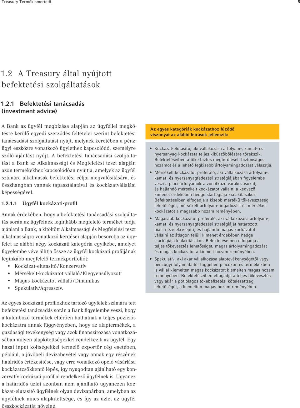 1 Befektetési tanácsadás (investment advice) A Bank az ügyfél megbízása alapján az ügyféllel megkötésre kerülő egyedi szerződés feltételei szerint befektetési tanácsadási szolgáltatást nyújt, melynek