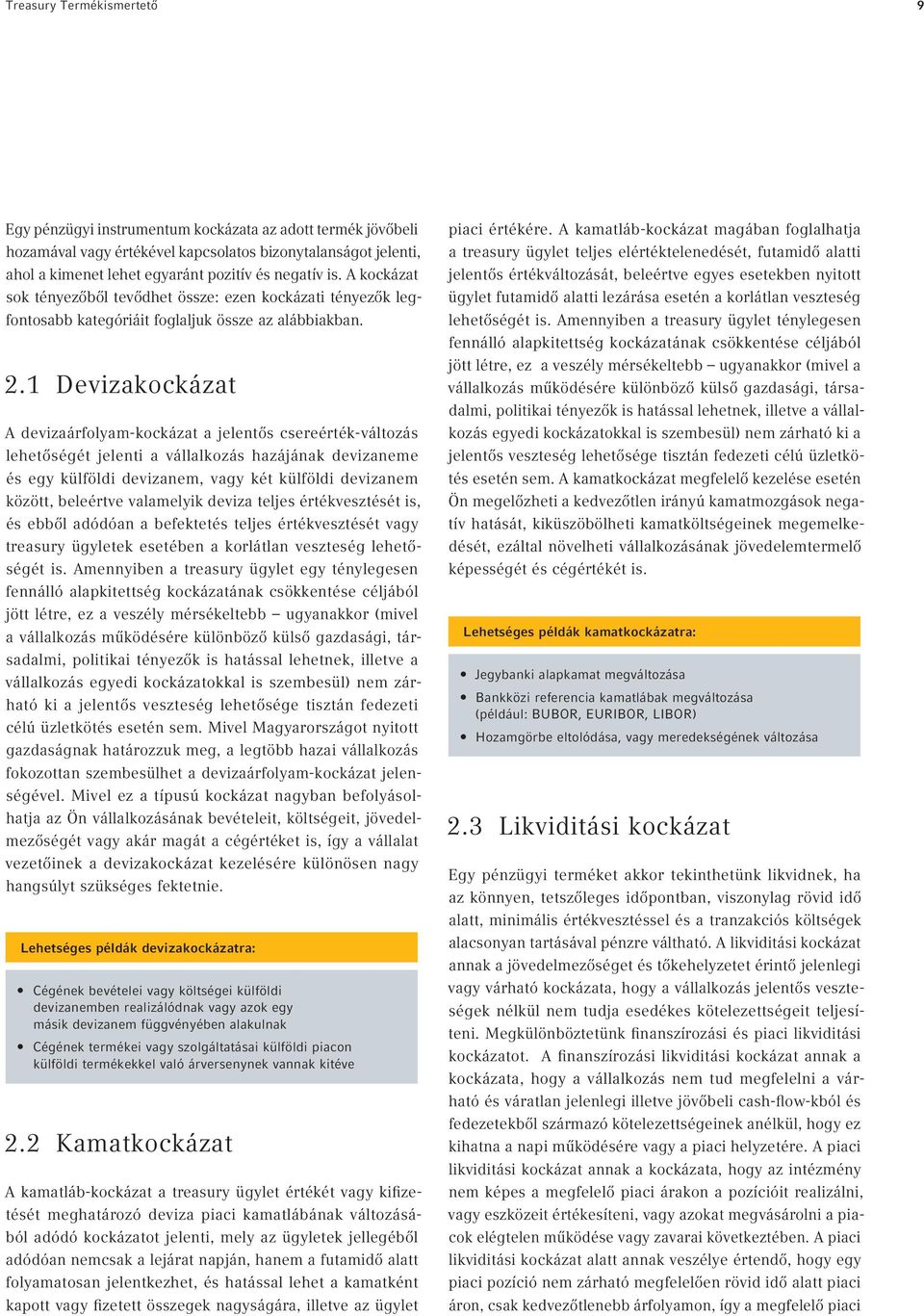 1 Devizakockázat A devizaárfolyam-kockázat a jelentős csereérték-változás lehetőségét jelenti a vállalkozás hazájának devizaneme és egy külföldi devizanem, vagy két külföldi devizanem között,