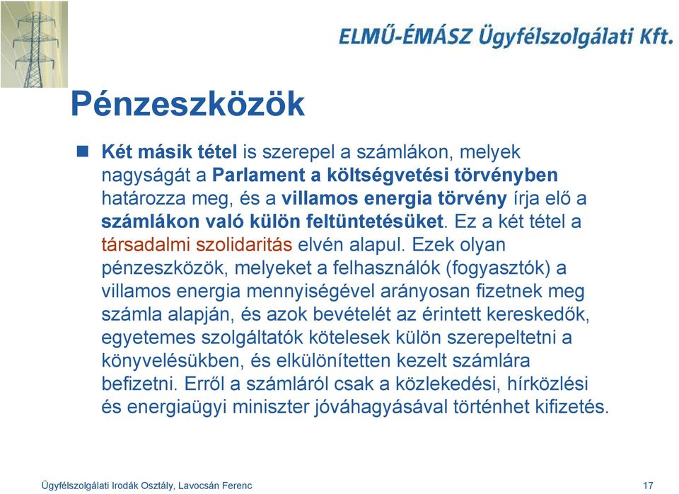 Ezek olyan pénzeszközök, melyeket a felhasználók (fogyasztók) a villamos energia mennyiségével arányosan fizetnek meg számla alapján, és azok bevételét az érintett kereskedők,