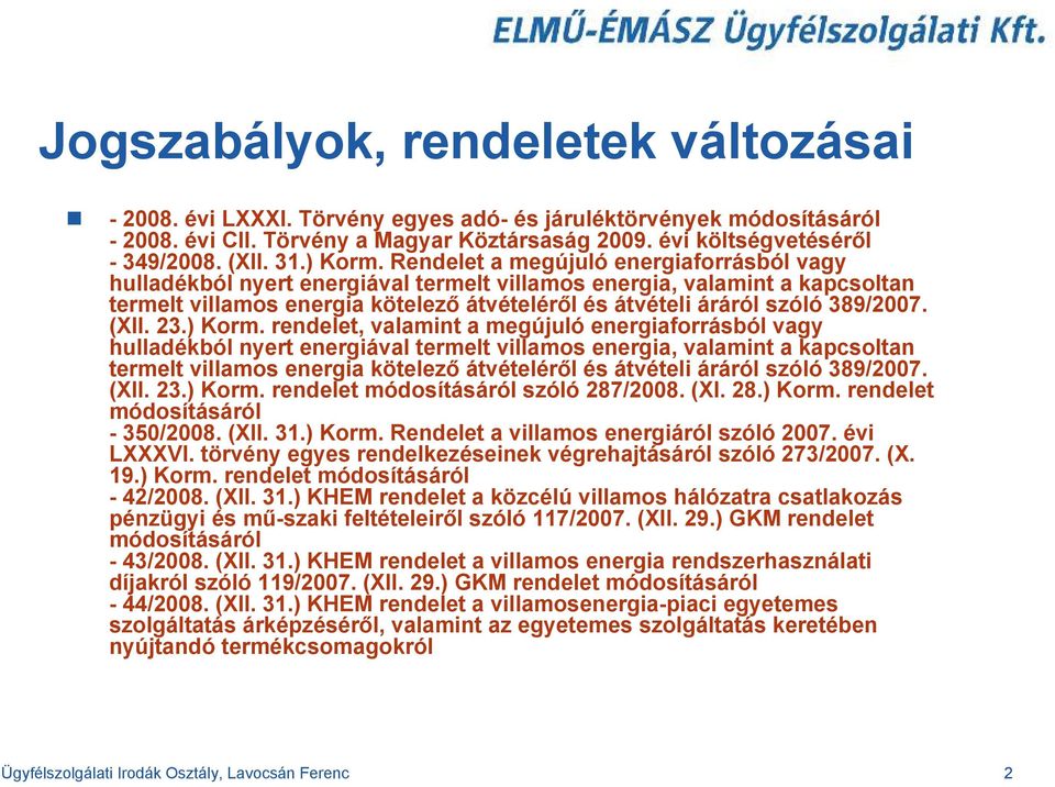 Rendelet a megújuló energiaforrásból vagy hulladékból nyert energiával termelt villamos energia, valamint a kapcsoltan termelt villamos energia kötelező átvételéről és átvételi áráról szóló 389/2007.