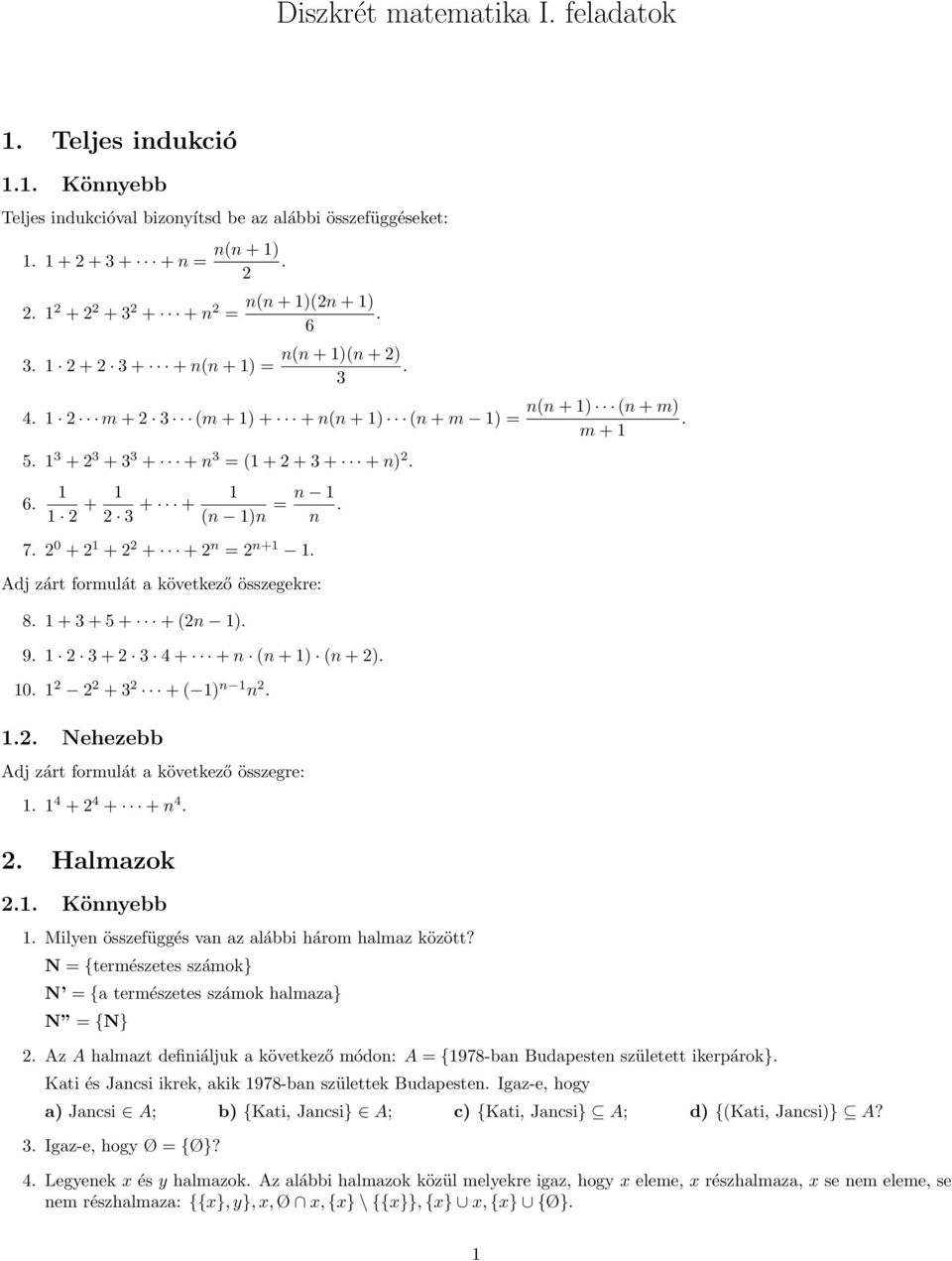 összegekre: 8 1 + 3 + 5 + + (n 1) 9 1 3 + 3 4 + + n (n + 1) (n + ) 10 1 + 3 + ( 1) n 1 n 1 Nehezebb Adj zárt formulát a következő összegre: 1 1 4 + 4 + + n 4 Halmazok 1 Könnyebb 1 Milyen összefüggés