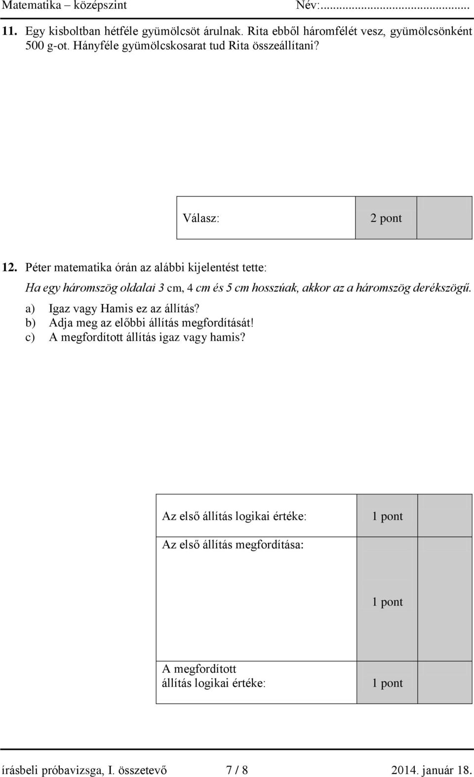 Péter matematika órán az alábbi kijelentést tette: Ha egy háromszög oldalai 3 cm, 4 cm és 5 cm hosszúak, akkor az a háromszög derékszögű.