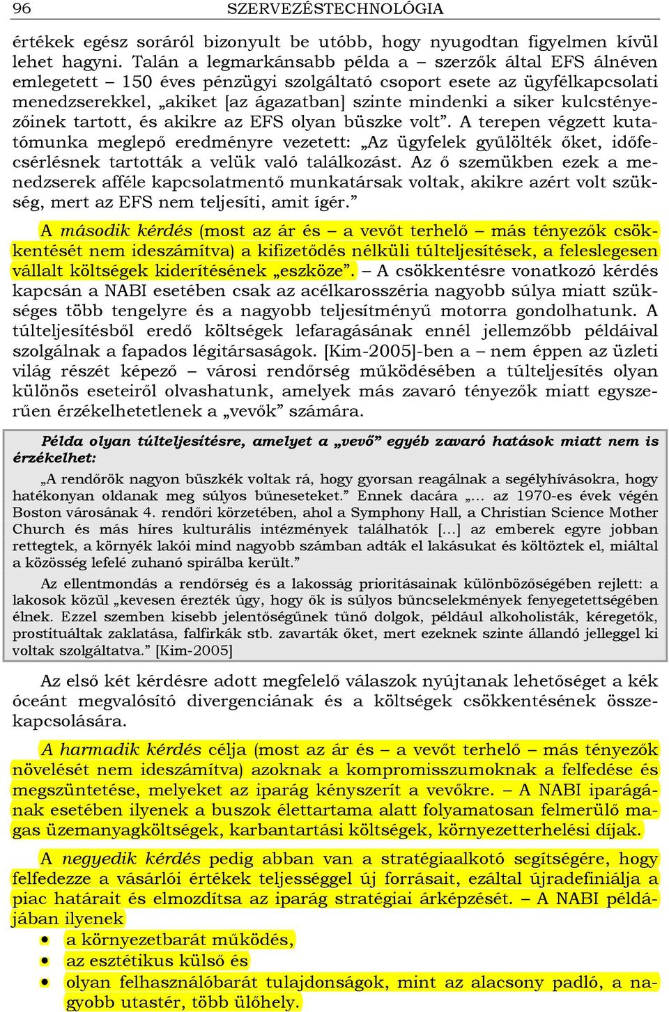 kulcstényezıinek tartott, és akikre az EFS olyan büszke volt. A terepen végzett kutatómunka meglepı eredményre vezetett: Az ügyfelek győlölték ıket, idıfecsérlésnek tartották a velük való találkozást.