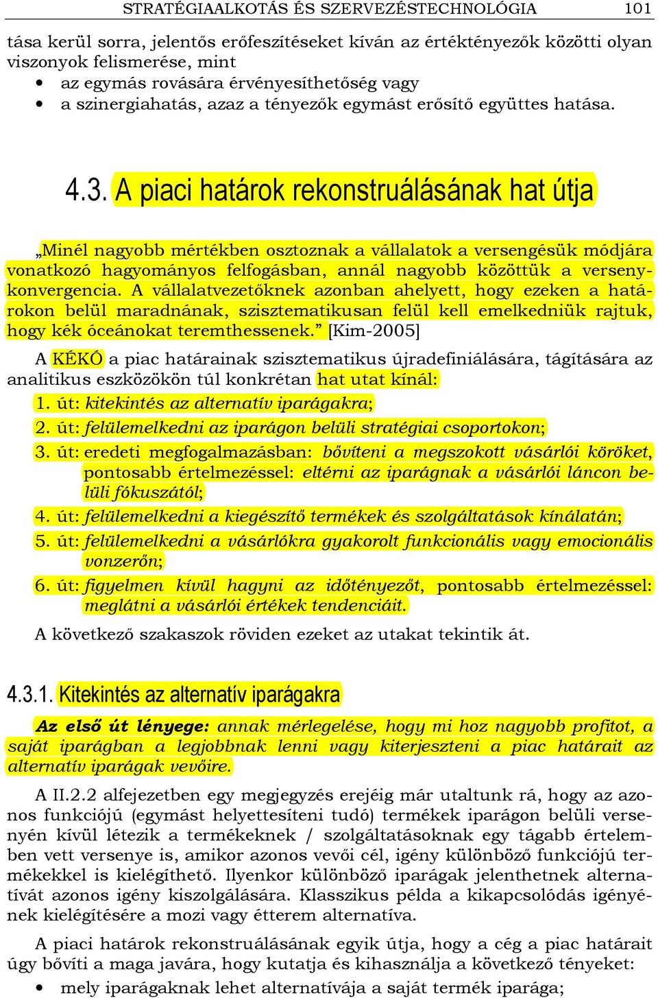 A piaci határok rekonstruálásának hat útja Minél nagyobb mértékben osztoznak a vállalatok a versengésük módjára vonatkozó hagyományos felfogásban, annál nagyobb közöttük a versenykonvergencia.