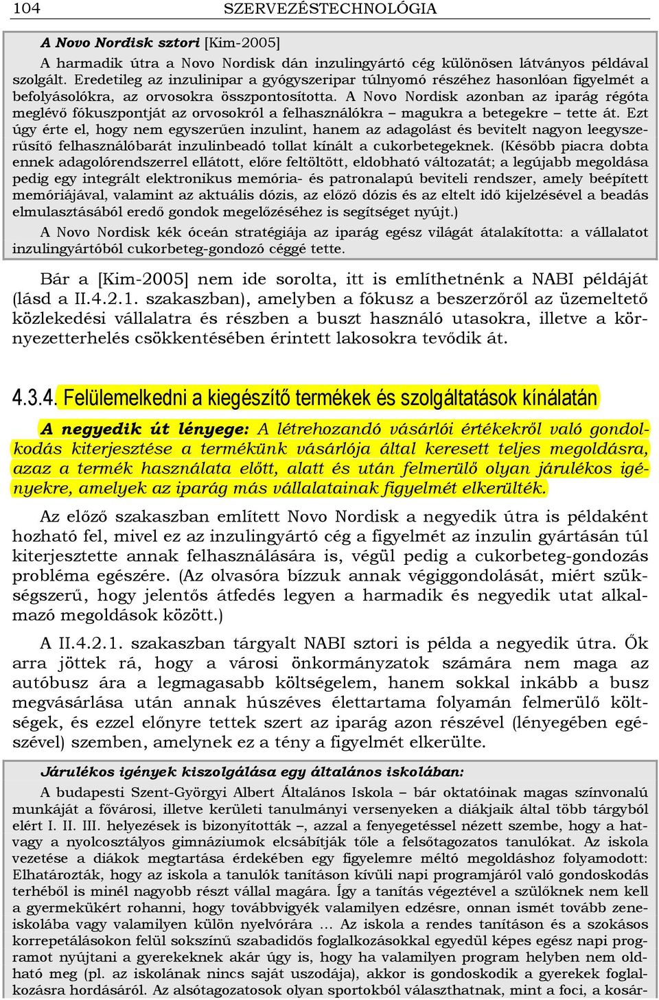 A Novo Nordisk azonban az iparág régóta meglévı fókuszpontját az orvosokról a felhasználókra magukra a betegekre tette át.