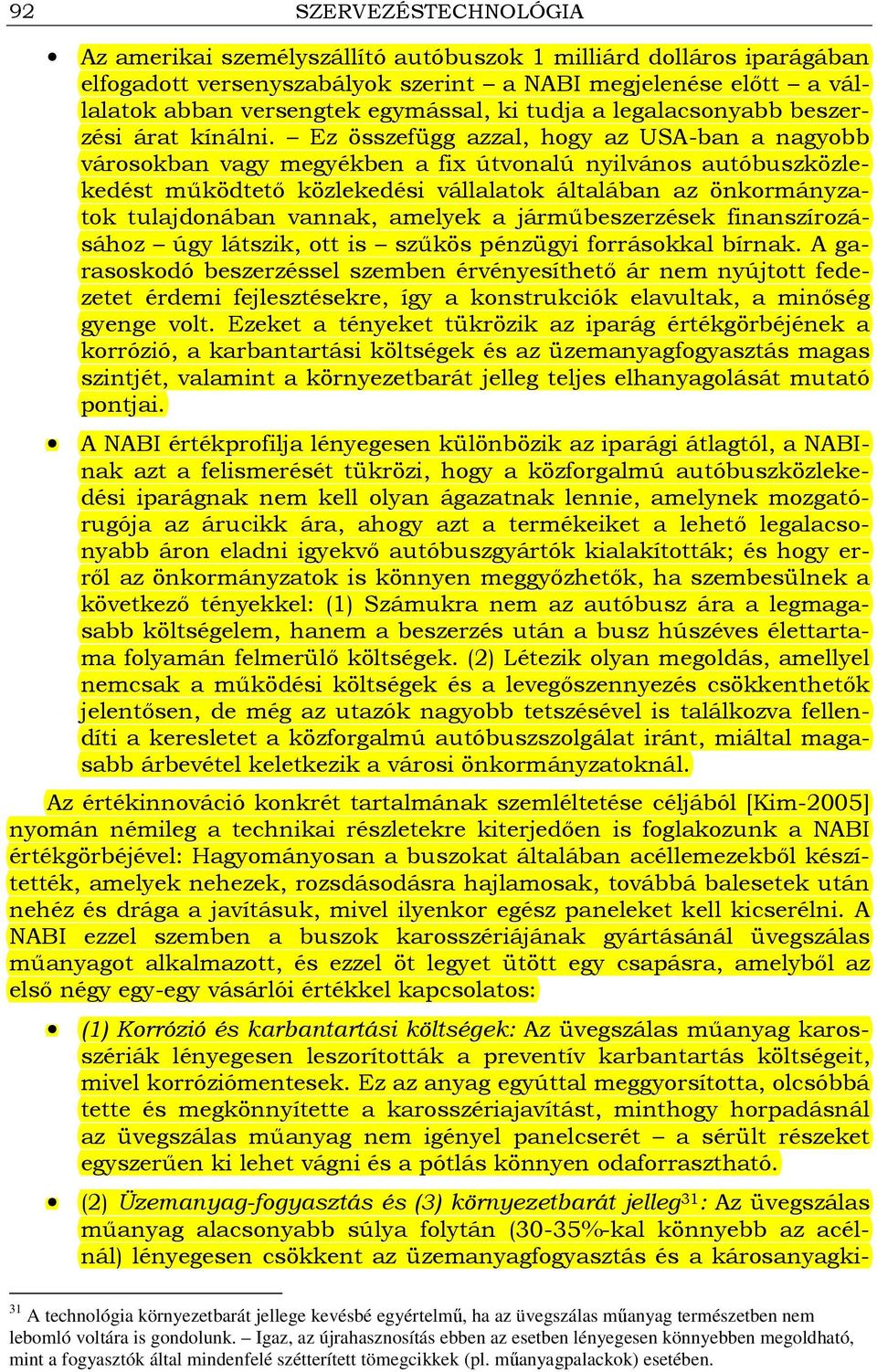 Ez összefügg azzal, hogy az USA-ban a nagyobb városokban vagy megyékben a fix útvonalú nyilvános autóbuszközlekedést mőködtetı közlekedési vállalatok általában az önkormányzatok tulajdonában vannak,