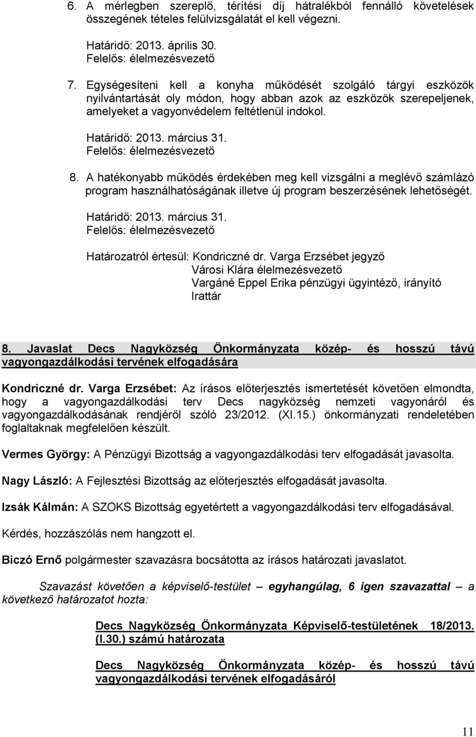 március 31. Felelős: élelmezésvezető 8. A hatékonyabb működés érdekében meg kell vizsgálni a meglévő számlázó program használhatóságának illetve új program beszerzésének lehetőségét. Határidő: 2013.