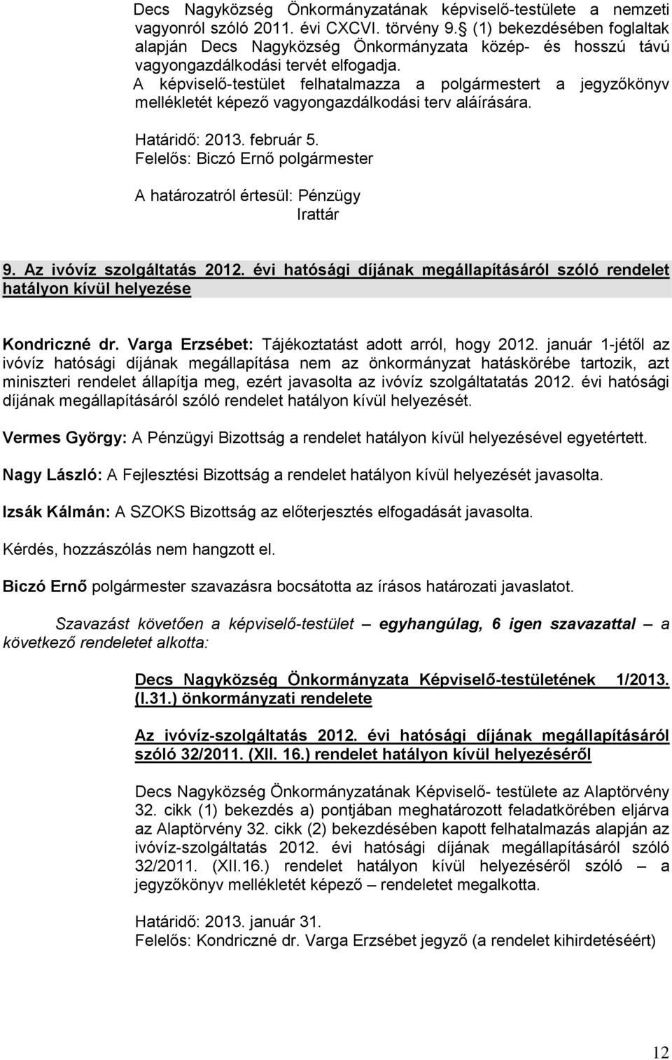 A képviselő-testület felhatalmazza a polgármestert a jegyzőkönyv mellékletét képező vagyongazdálkodási terv aláírására. Határidő: 2013. február 5.