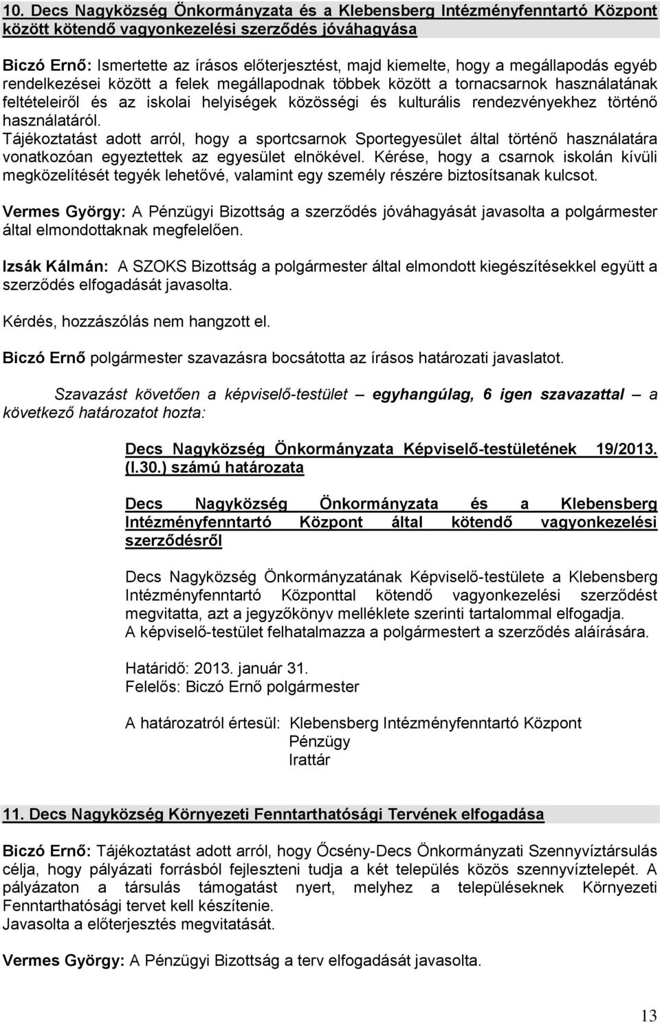 használatáról. Tájékoztatást adott arról, hogy a sportcsarnok Sportegyesület által történő használatára vonatkozóan egyeztettek az egyesület elnökével.