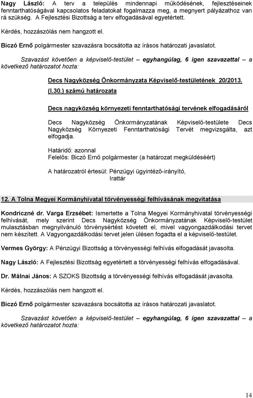 Decs nagyközség környezeti fenntarthatósági tervének elfogadásáról Decs Nagyközség Önkormányzatának Képviselő-testülete Decs Nagyközség Környezeti Fenntarthatósági Tervét megvizsgálta, azt elfogadja.