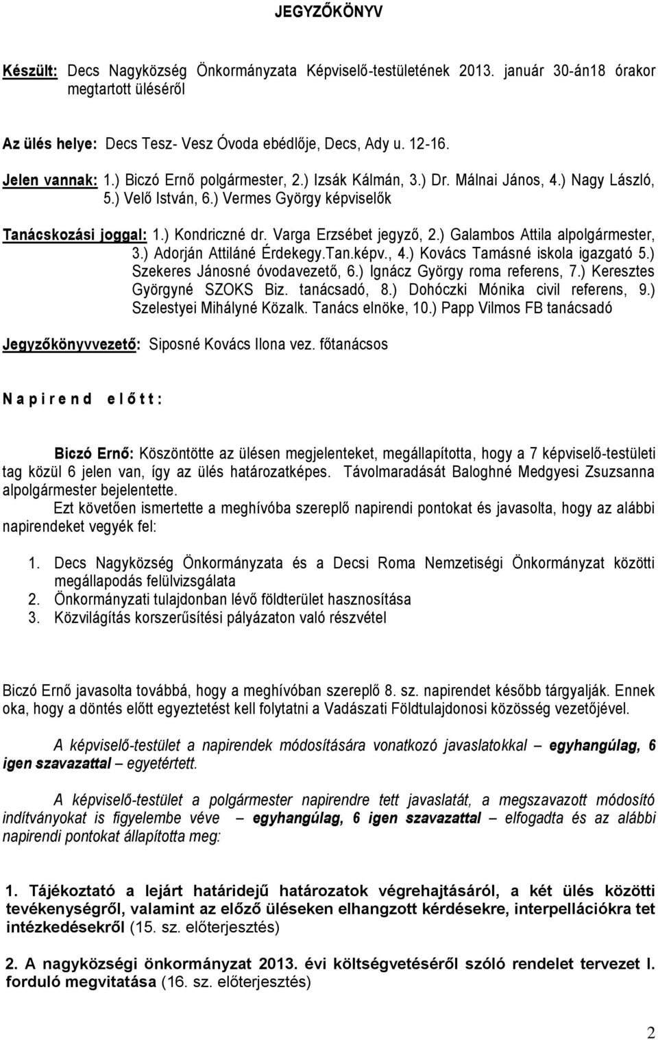 Varga Erzsébet jegyző, 2.) Galambos Attila alpolgármester, 3.) Adorján Attiláné Érdekegy.Tan.képv., 4.) Kovács Tamásné iskola igazgató 5.) Szekeres Jánosné óvodavezető, 6.