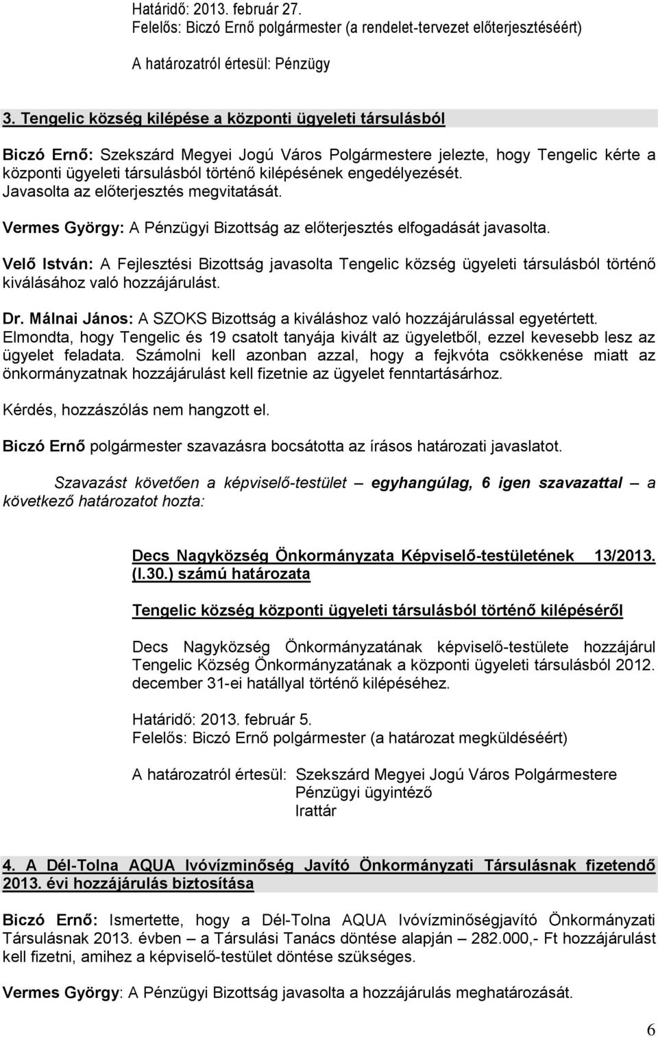 engedélyezését. Javasolta az előterjesztés megvitatását. Vermes György: A Pénzügyi Bizottság az előterjesztés elfogadását javasolta.