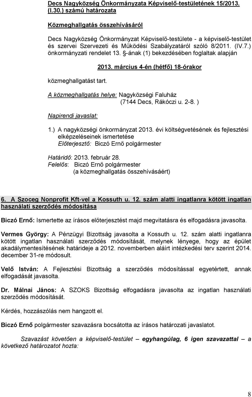 -ának (1) bekezdésében foglaltak alapján közmeghallgatást tart. 2013. március 4-én (hétfő) 18-órakor A közmeghallgatás helye: Nagyközségi Faluház (7144 Decs, Rákóczi u. 2-8. ) Napirendi javaslat: 1.