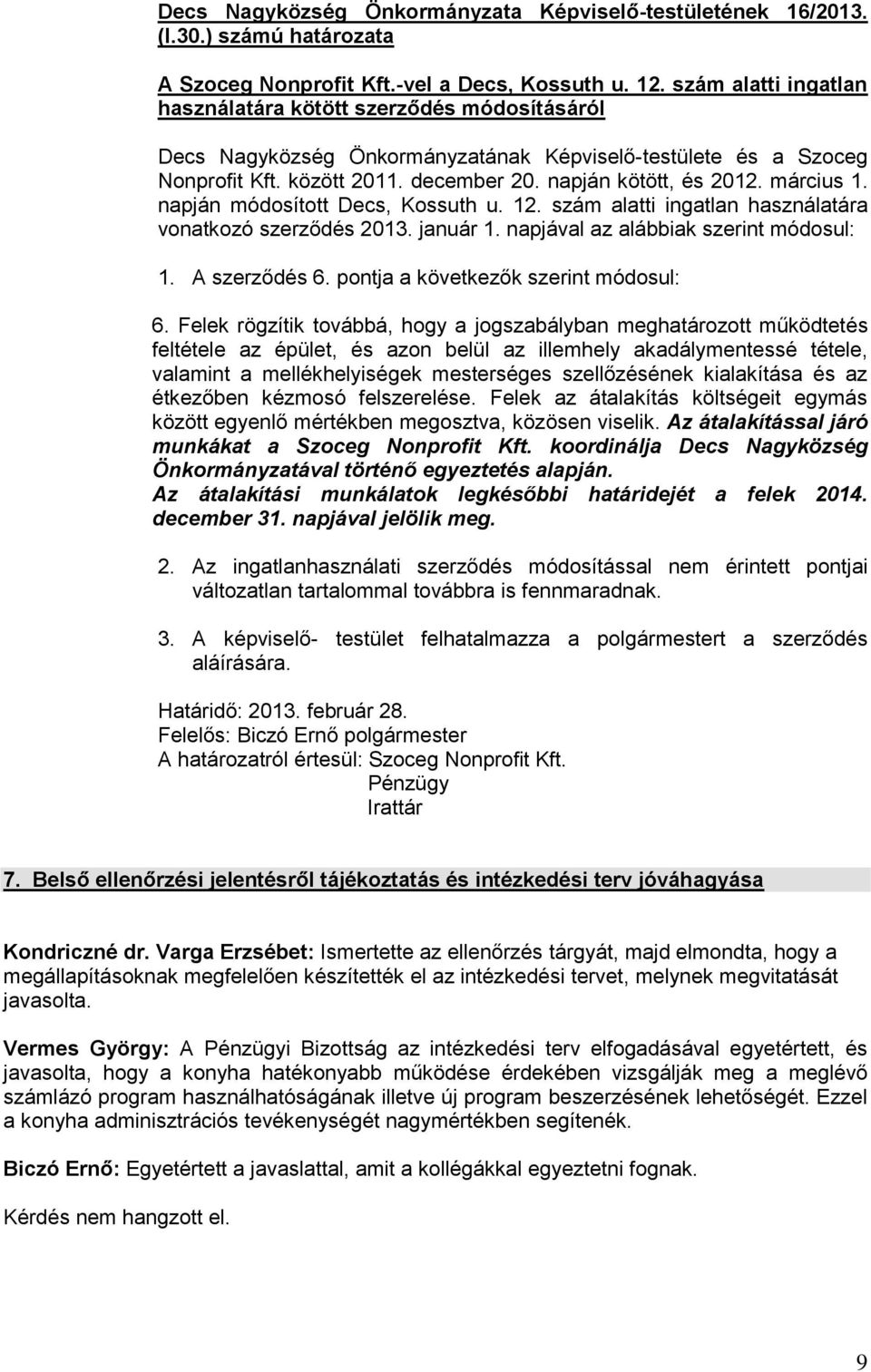 március 1. napján módosított Decs, Kossuth u. 12. szám alatti ingatlan használatára vonatkozó szerződés 2013. január 1. napjával az alábbiak szerint módosul: 1. A szerződés 6.