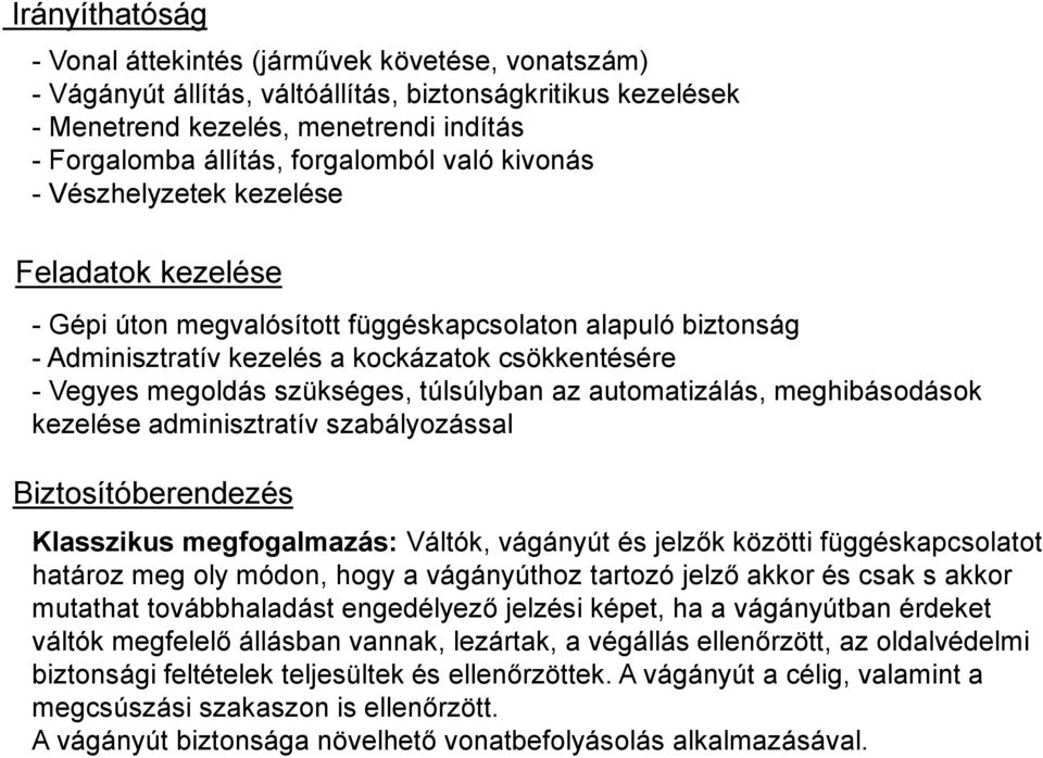 megoldás szükséges, túlsúlyban az automatizálás, meghibásodások kezelése adminisztratív szabályozással Biztosítóberendezés Klasszikus megfogalmazás: Váltók, vágányút és jelzők közötti