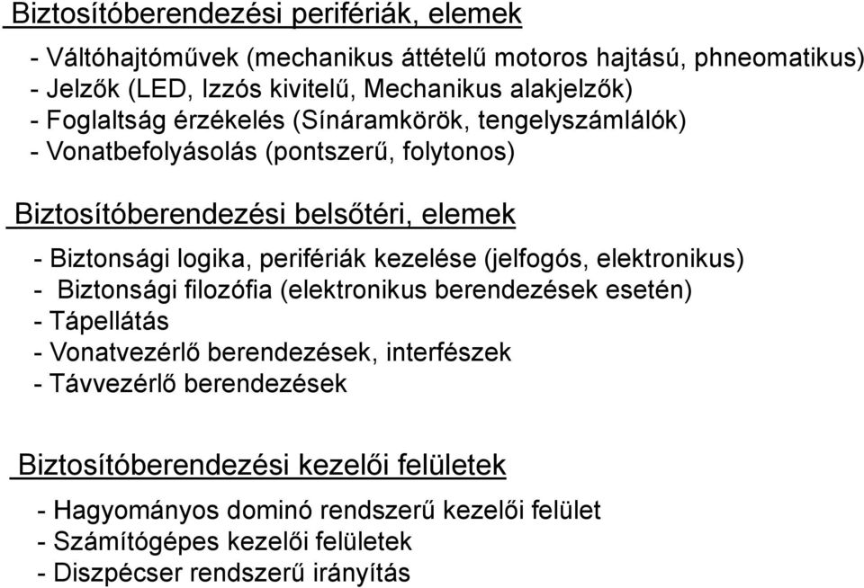 perifériák kezelése (jelfogós, elektronikus) - Biztonsági filozófia (elektronikus berendezések esetén) - Tápellátás - Vonatvezérlő berendezések, interfészek -