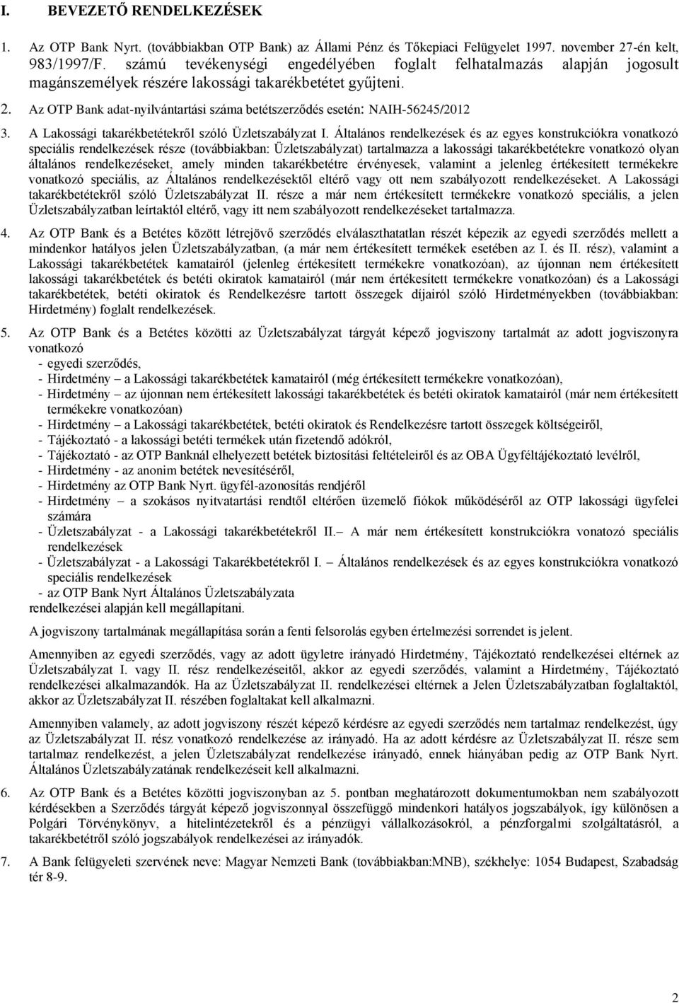 Az OTP Bank adat-nyilvántartási száma betétszerződés esetén: NAIH-56245/2012 3. A Lakossági takarékbetétekről szóló Üzletszabályzat I.