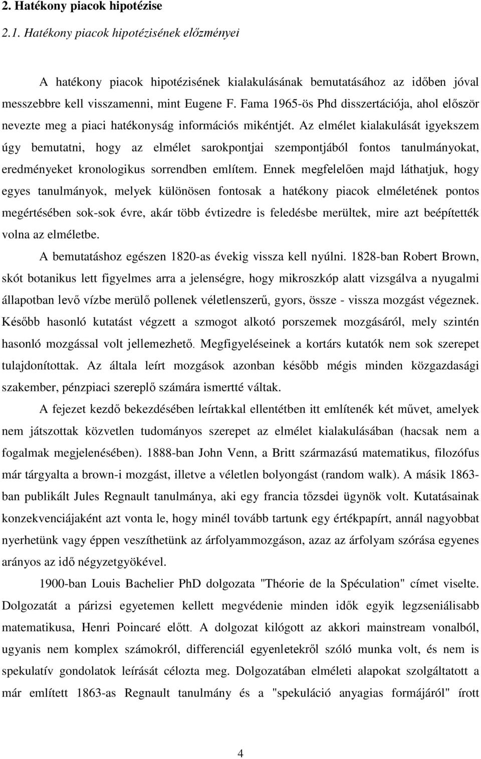 Az elmélet kialakulását igyekszem úgy bemutatni, hogy az elmélet sarokpontjai szempontjából fontos tanulmányokat, eredményeket kronologikus sorrendben említem.
