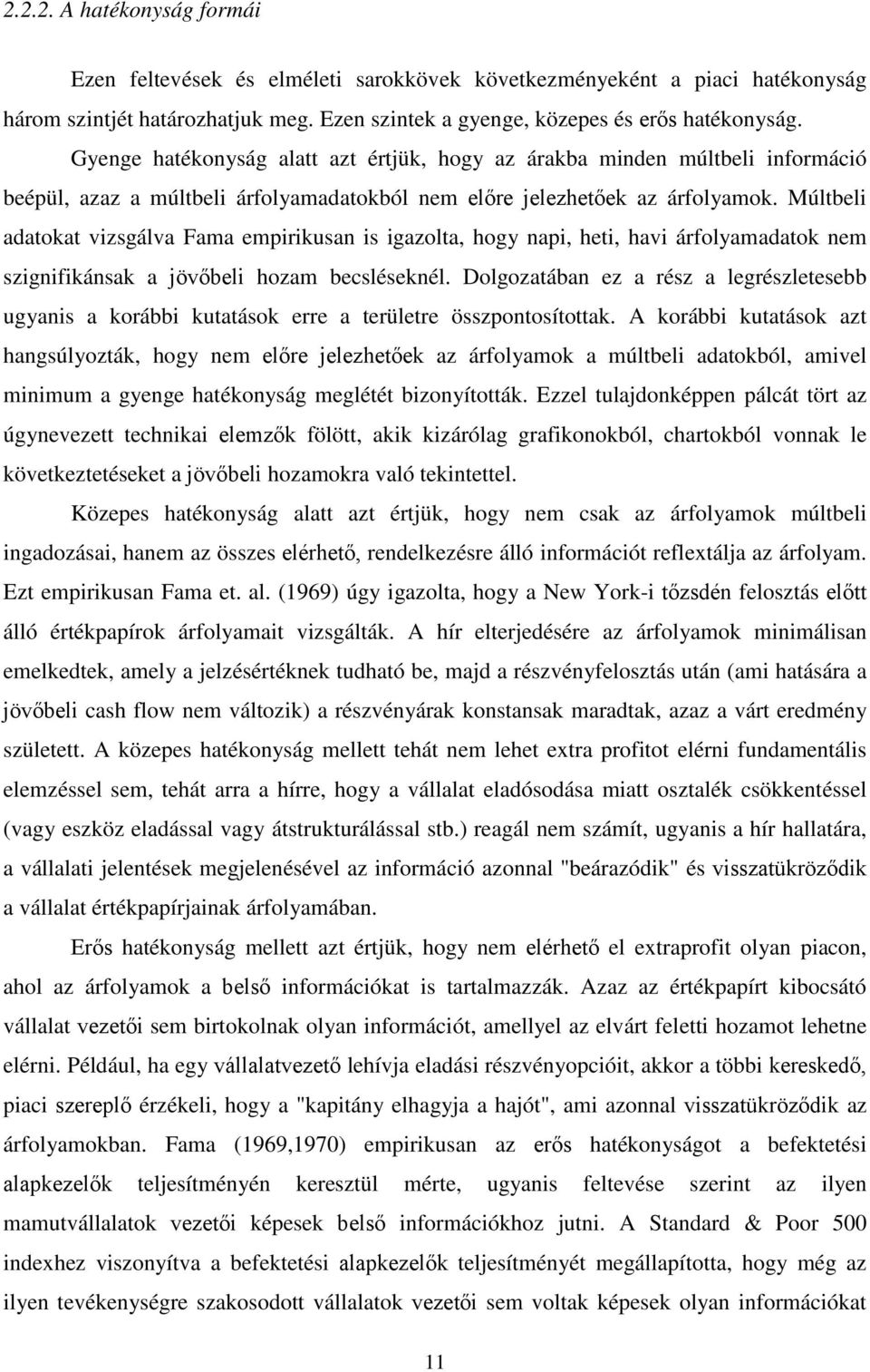 Múltbeli adatokat vizsgálva Fama empirikusan is igazolta, hogy napi, heti, havi árfolyamadatok nem szignifikánsak a jövőbeli hozam becsléseknél.