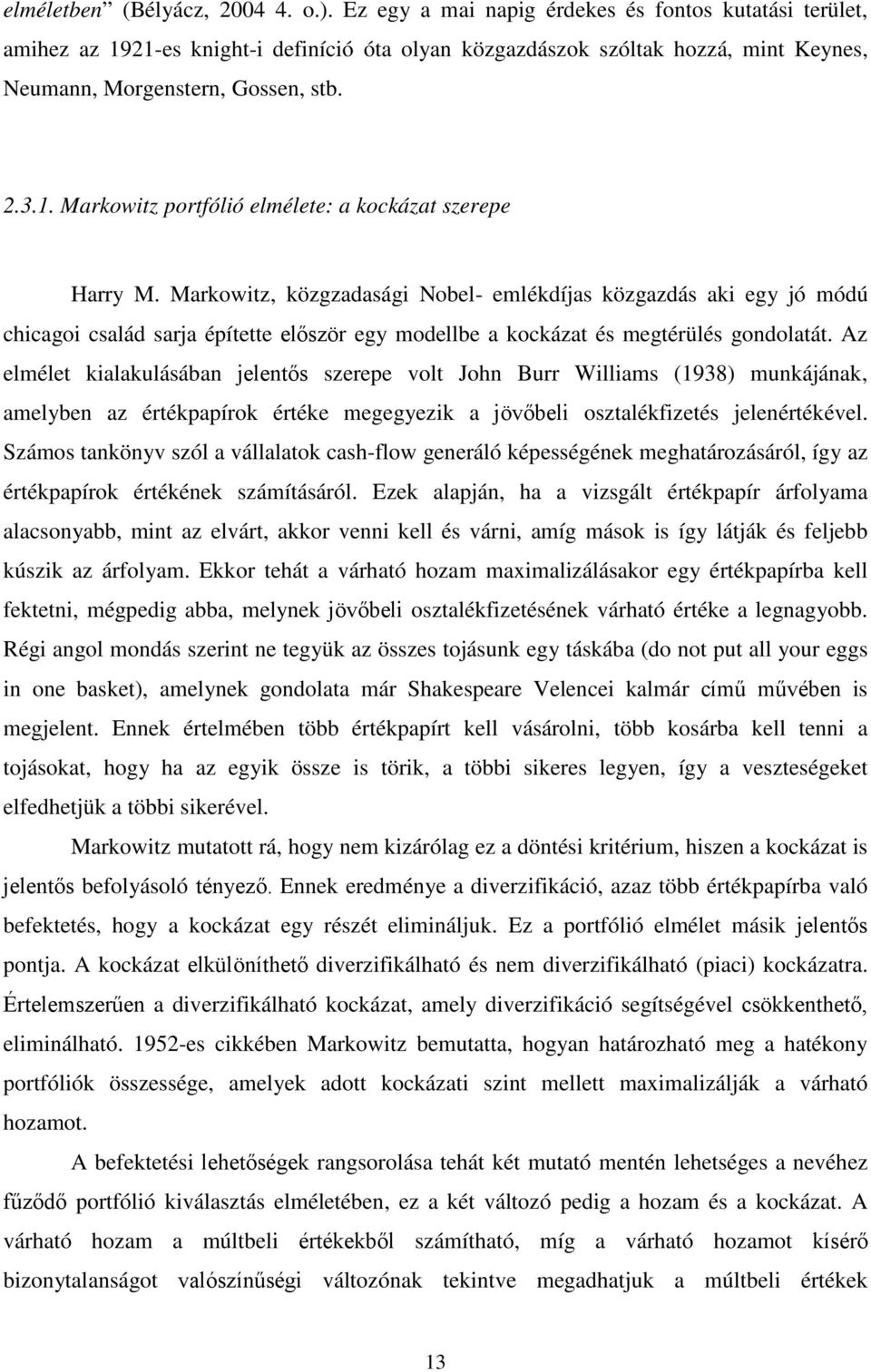 Markowitz, közgzadasági Nobel- emlékdíjas közgazdás aki egy jó módú chicagoi család sarja építette először egy modellbe a kockázat és megtérülés gondolatát.