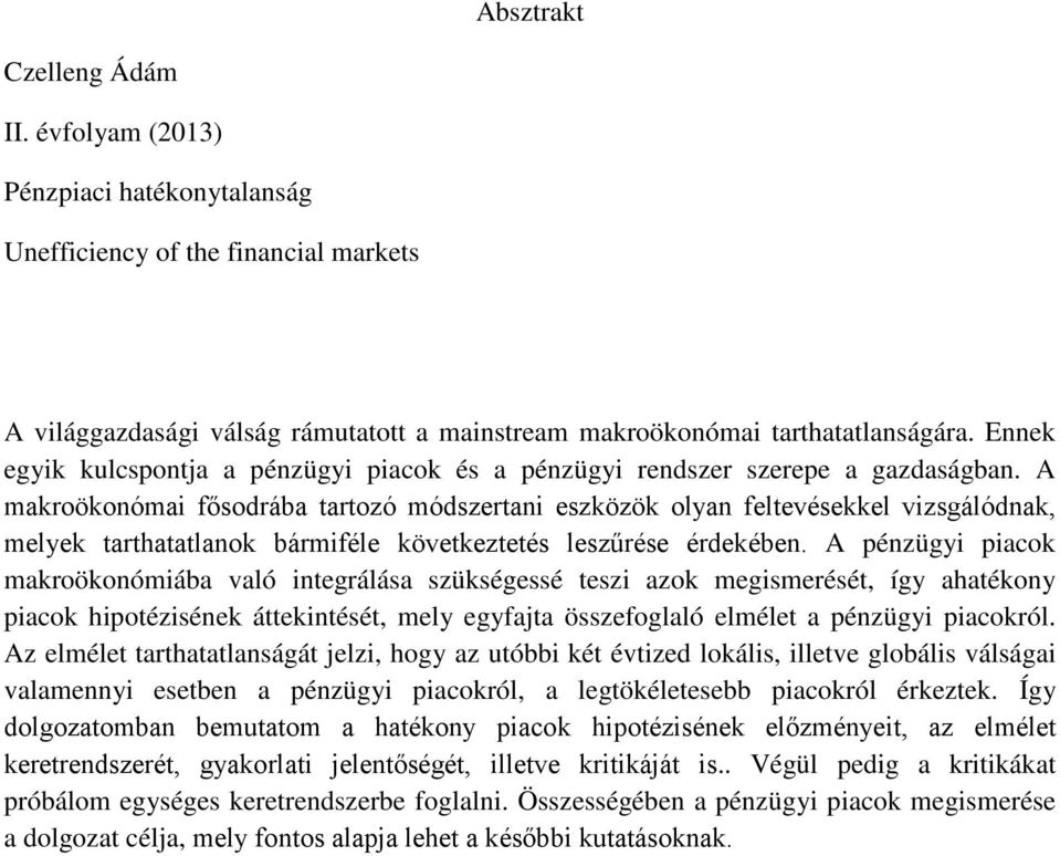 A makroökonómai fősodrába tartozó módszertani eszközök olyan feltevésekkel vizsgálódnak, melyek tarthatatlanok bármiféle következtetés leszűrése érdekében.